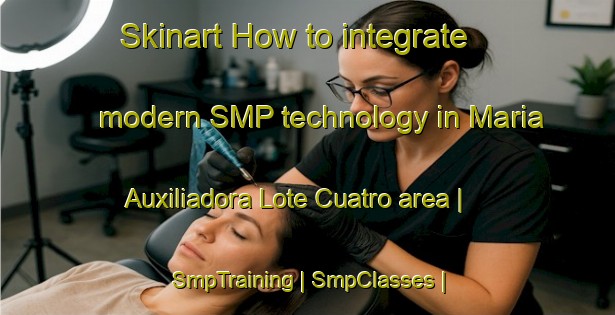 Skinart How to integrate modern SMP technology in Maria Auxiliadora Lote Cuatro area | SmpTraining | SmpClasses | SkinartTraining-Mexico